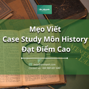 Hướng Dẫn Viết Case Study Môn History Đạt Điểm Cao